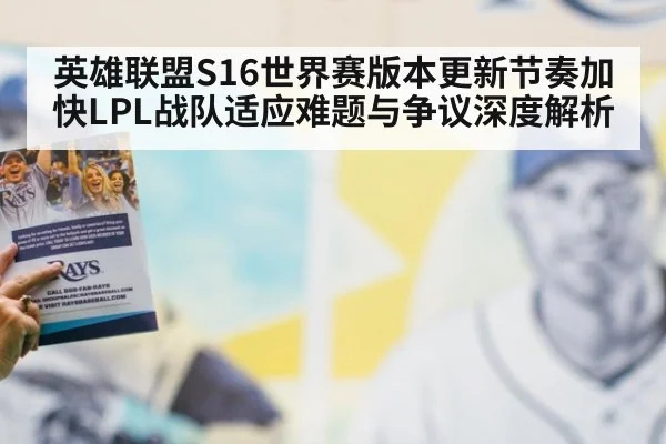 英雄联盟S16世界赛版本更新节奏加快LPL战队适应难题与争议深度解析
