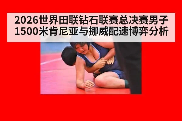 2026世界田联钻石联赛总决赛男子1500米肯尼亚与挪威配速博弈分析